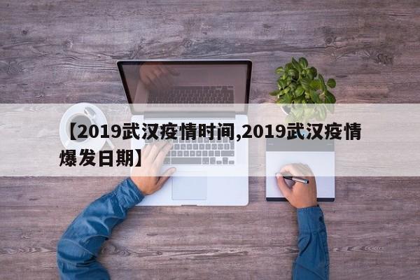 【2019武汉疫情时间,2019武汉疫情爆发日期】