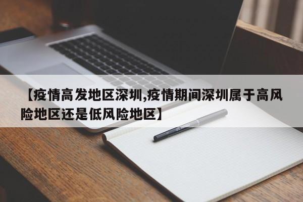 【疫情高发地区深圳,疫情期间深圳属于高风险地区还是低风险地区】