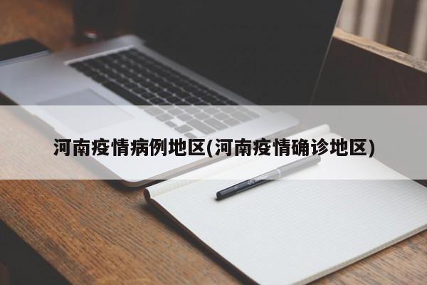 河南疫情病例地区(河南疫情确诊地区)
