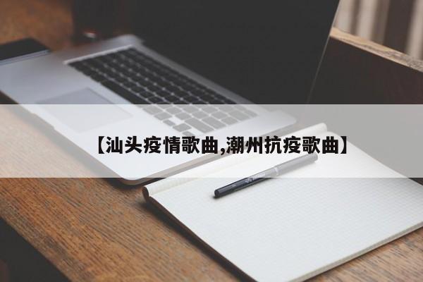 【汕头疫情歌曲,潮州抗疫歌曲】