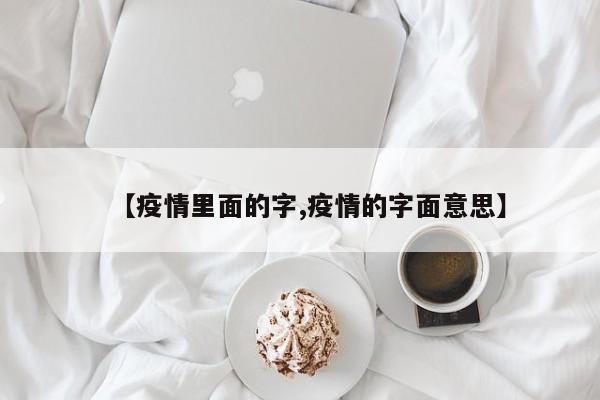【疫情里面的字,疫情的字面意思】