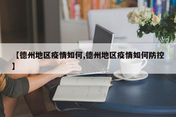 【德州地区疫情如何,德州地区疫情如何防控】