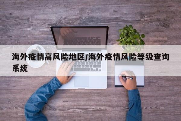 海外疫情高风险地区/海外疫情风险等级查询系统