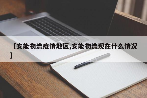 【安能物流疫情地区,安能物流现在什么情况】