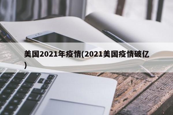 美国2021年疫情(2021美国疫情破亿)